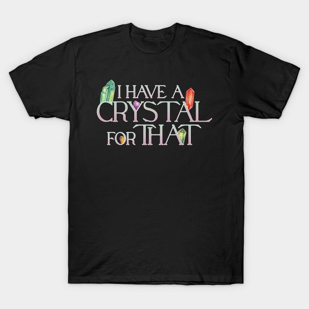 I Have A Crystal For That Crystal Healing Wiccan Whichy T-Shirt by uncommontee